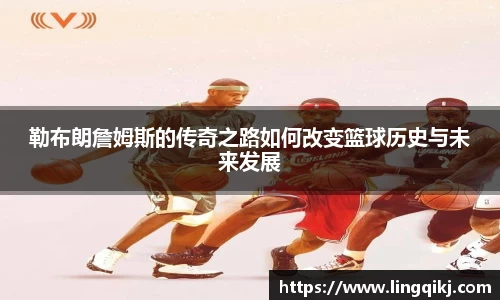 勒布朗詹姆斯的传奇之路如何改变篮球历史与未来发展